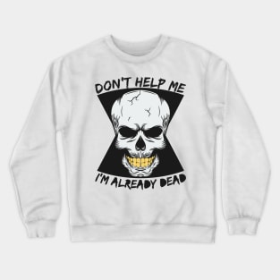 don t help me I m already dead Crewneck Sweatshirt